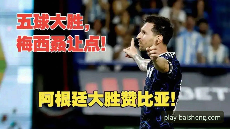 阿根廷5-0大胜赞比亚：一场流畅进攻的战术解析与观赛体验指南